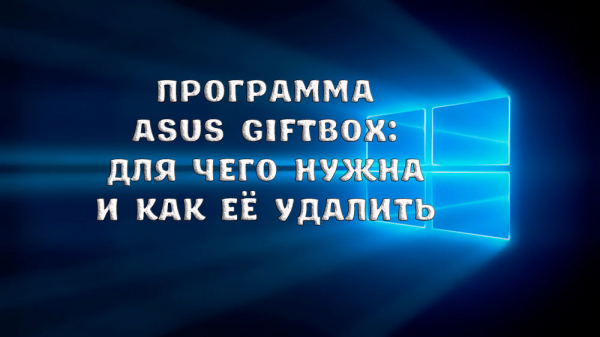 Программа Asus Giftbox: для чего нужна и как её удалить