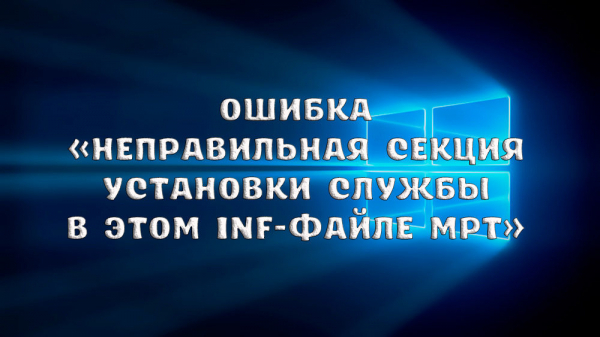 Ошибка «Неправильная секция установки службы в этом inf-файле MPT»: причины возникновения и способы исправления